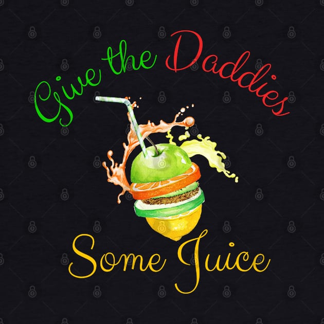 Give the Daddies Some Juice by BloomInOctober